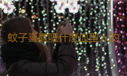 蚊子喜歡吸什麽血型人的血?